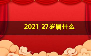 2021 27岁属什么